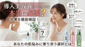 導入美容液（ブースター）は本当に必要？効果を徹底検証！あなたの肌悩みに寄り添う選択とは